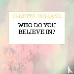 Holband, Brigitte - Who do you believe in?