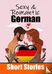 de Haan, Auke - 50 Sexy & Romantic Short Stories in German | Romantic Tales for Language Lovers | English and German Short Stories Side by Side - Learn German Language Through Sexy and Romantic Stories | Love in Translation: 50 German Stories of Romance & Passion