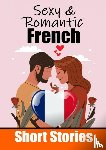 de Haan, Auke - 50 Sexy & Romantic Short Stories to Learn French Language | Romantic Tales for Language Lovers | English and French Side by Side