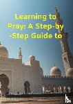 A, S - Learning to Pray: A Step-by-Step Guide to Salah and Ablution