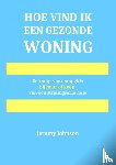 Johnson, Jeromy - Hoe vind ik een gezonde woning - Een stap-voor-stapgids bij huur of koop van een stralingsarm huis