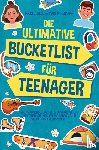 Ziese, Nicole - Die ultimative Bucketlist für Teenager - 365 spannende, lustige & unvergessliche Abenteuer, die man erlebt haben sollte, bevor man erwachsen ist.