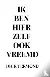 Termond, Dick - Ik ben hier zelf ook vreemd