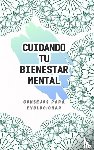 Fernández Rodriguez, Ana - CUIDANDO TU BIENESTAR MENTAL - CONSEJOS PARA EVOLUCIONAR
