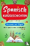 Pulvermüller, Susanne - Spanisch Kurzgeschichten – praxisnah & einfach - Fließend Spanisch sprechen lernen für Anfänger! (zweisprachige Geschichten mit Redewendungen, Vokabeln, Grammatik, Audios und Übungen)