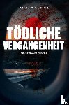 Tschische, Roland Werner - Tödliche Vergangenheit