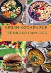 Müller, Laura - VEGAN KOCHEN FÜR TEENAGER über 200