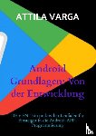 Varga, Attila - Android Grundlagen: Von der Entwicklung bis zur Veröffentlichung