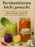 Whitestone, Nora - Fermentieren leicht gemacht Gesunde Superfoods selbst herstellen - : Saisonale, kreative Rezepte für Kimchi, Kombucha, Kefir & mehr