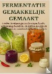 Whitestone, Nora - FERMENTATIE GEMAKKELIJK GEMAAKT Creëer je eigen gezonde superfoods - seizoensgebonden, creatieve recepten voor kimchi, kombucha, kefir en meer