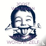 Walraven, Joost - Wat ik zeg, word ik zelf.