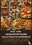 Genussreich, Sophie - Dual-Zone-Heißluftfritteusen: Das ultimative Rezeptbuch