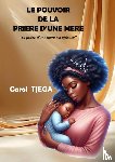 TJEGA, Carol - LE POUVOIR DE LA PRIERE D'UNE MERE