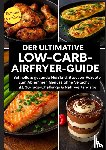 Fischer, Emma L. - Der ultimative Low-Carb-Airfryer-Guide: Schnelle & gesunde Heißluftfritteusen-Rezepte zum Abnehmen
