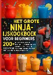 Frost, Lia - Het grote Ninja-ijskookboek voor beginners: 200+ Recepten voor Slushies, Milkshakes, Frappés & Frozen Cocktails [KLEURUITVOER]: