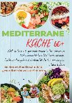Leckerstein, Robinia - MEDITERRANE KÜCHE 60+ 200 einfache & gesunde Rezepte für Senioren(Ein liebevolles Geschenk für gesundheitsbewusste Senioren)