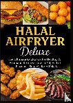 Rahimi, Yasmin - Halal Airfryer Deluxe: The Ultimate Cookbook for Healthy & Aromatic Recipes