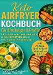 Leclerc, Sophie - Keto Airfryer Kochbuch für Einsteiger & Profis: Über 200 schnelle Low-Carb-Rezepte aus der Heißluftfritteuse zum Fettverbrennen & Energie tanken - Geeignet für Ninja, Philips, Cosori und alle gängigen Airfryer-Modelle