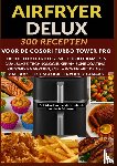 Kochlust, Frida - Airfryer Deluxe: 300 recepten voor de COSORI Turbo Tower Pro – het heteluchtfriteuse met dubbele kamer en DualBlaze-technologie, keramische coating