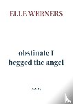 WERNERS, ELLE - obstinate I begged the angel