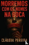 Pereira, Claudia - Morremos com os nomes na boca
