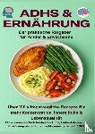 Huber, Jennifer - ADHS & Ernährung: Der praktische Ratgeber für Kinder & Erwachsene – Über 100 alltagstaugliche Rezepte für mehr Konzentration,