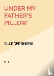 WERNERS, ELLE - UNDER MY FATHER'S PILLOW