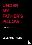 WERNERS, ELLE - UNDER MY FATHER'S PILLOW