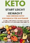 Albrecht, Alina - Keto Start leicht gemacht: Das große Keto-Kochbuch für Anfänger – Schnell abnehmen & gesund genießen mit über 200 alltagstauglichen Rezepten