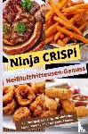 Herzberg, Lina - Ninja CRISPi Heißluftfritteusen-Genuss: Von knusprig bis saftig: Über 100 einfache Lieblingsrezepte für die ganze Familie