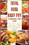 Schmidt, Katharina - Tefal Dual Easy Fry – Heißluftfritteuse & Grill 150 einfache, schnelle & gesunde Rezepte für knuspriges Frittieren, saftiges Grillen &