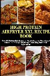 Backfry, Julia - High Protein Airfryer XXL Recipe Book: Over 100 Protein-Rich Recipes for Muscle Building, Weight Loss & Fitness