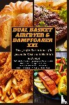 Schmidt, Katharina - Dual Basket Airfryer & Dampfgarer XXL – Das große Rezeptbuch für gesunde Küche mit Heißluft & Damp