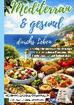Moretti, Sina - Mediterran & gesund durchs Leben: Das einfache Kochbuch für Einsteiger mit 170 leckeren Rezepten, Ernährungsplan und Einkaufsliste