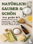 Wilder, S. - NATÜRLICH SCHÖN & SAUBER: Das große DIY-Handbuch – über 15 Haushaltszutaten, 300+ Anwendungsmöglichkeiten & 100 Rezepte für Haus, Körper & Seele