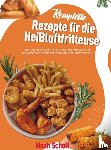Scholl, Noah - Komplette Rezepte für die Heißluftfritteuse