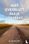 Van der Werf, M. - Wat overblijft als je vertrekt