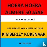 Korenaar, Kimberley - HOERA HOERA Almere 50 JAAR !