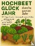 Gartmann, Luise - Hochbeet-Glück durchs ganze Jahr – 365 Tage frisches Gemüse, Kräuter & Salate – mit Pflanzkalender, Tipps zur Pflege und nachhaltiger Ernteplanung