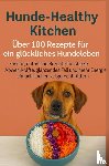 Leckerli, Lilly - Hunde-Healthy Kitchen: Über 100 Rezepte für ein glückliches Hundeleben (Tolles Geschenk für frischkochende Hundebesitzer)