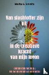 Schmitz, Marita G. - Van slachtoffer zijn uit in de creatieve kracht van mijn leven