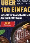 Wohlfahrt, Till - Heißluftfritteuse Kochbuch: Über 100 einfache Rezepte für köstliche Gerichte aus der Heißluftfritteuse