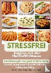 Fellherz, Mara - Stressfrei kochen mit der Heißluftfritteuse – Familienrezepte, die Groß & Klein lieben: schnell, ausgewogen & perfekt für den hektischen Alltag