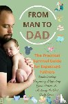 Levin, Isabel - FROM MAN TO DAD the Practical Survival Guide for Expectant Fathers: Understanding Pregnancy, Supporting Your Partner & Mastering the First Baby Year