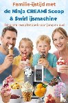 Vanille, Leni - Familie-ijstijd met de Ninja CREAMi Scoop & Swirl ijsmachine – Het grote receptenboek voor jong en oud