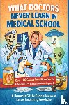 Von der Visite, Samantha - WHAT DOCTORS NEVER LEARN IN MEDICAL SCHOOL: Over 100 Curious Facts, Bizarre Stories & Medical Absurdities That Actually Happened