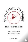 Arens, Michiel - Work Smart, Be Happy; The Foundation