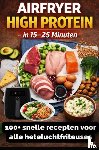 Leclerc, Sophie - Airfryer High Protein – in 15–25 minuten 100+ snelle recepten voor alle heteluchtfriteuses – inclusief voedingswaarden