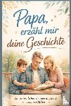 Wagner, Leonie - Papa, erzähl mir deine Geschichte – Persönliches Erinnerungsbuch für Väter zum Ausfüllen