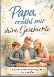 Wagner, Leonie - Papa, erzähl mir deine Geschichte – Persönliches Erinnerungsbuch für Väter zum Ausfüllen